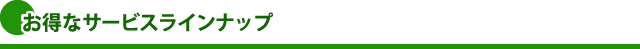 お得なサービスラインナップ